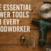 Top 5 Power Tools Every Workshop Must Have